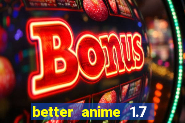 better anime 1.7 apk download